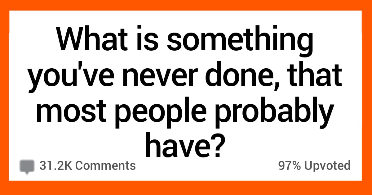 15 People Confess to a Common Thing They've Never Done