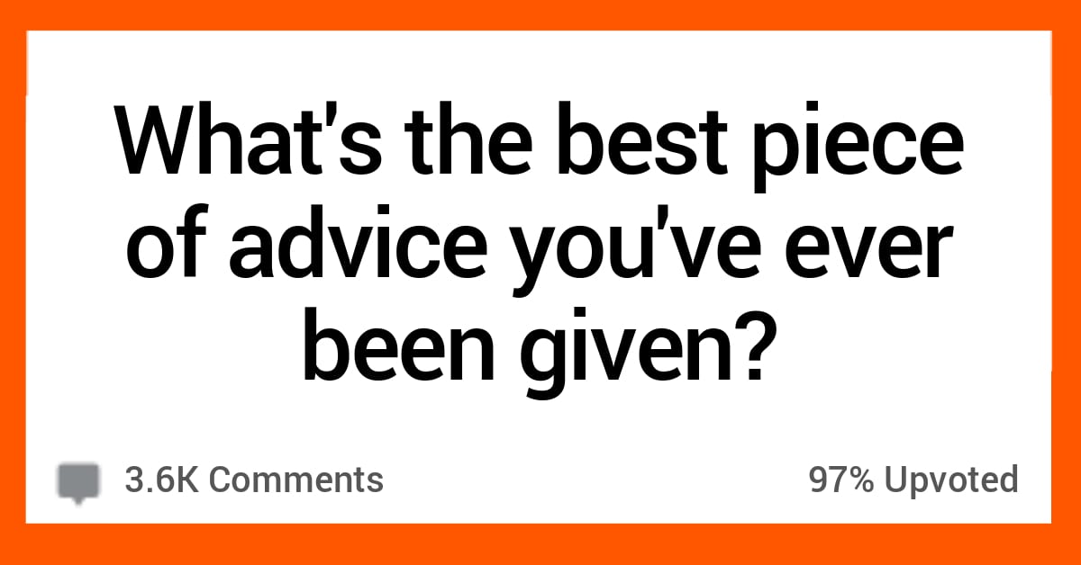15 People Share The Best Piece Of Advice They Ever Received 15 People Share The Best Piece Of Advice They Ever Received