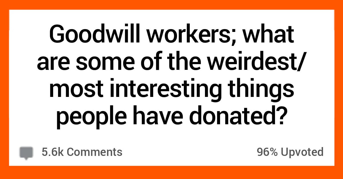 15 Goodwill Workers Share the Weirdest Things People Have Donated