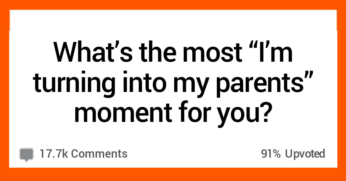15 People Share Their 'I'm Turning into My Parents' Moments