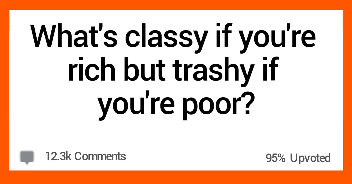 15 People Share What They Think Is Classy If You're Rich but Trashy If You're Poor