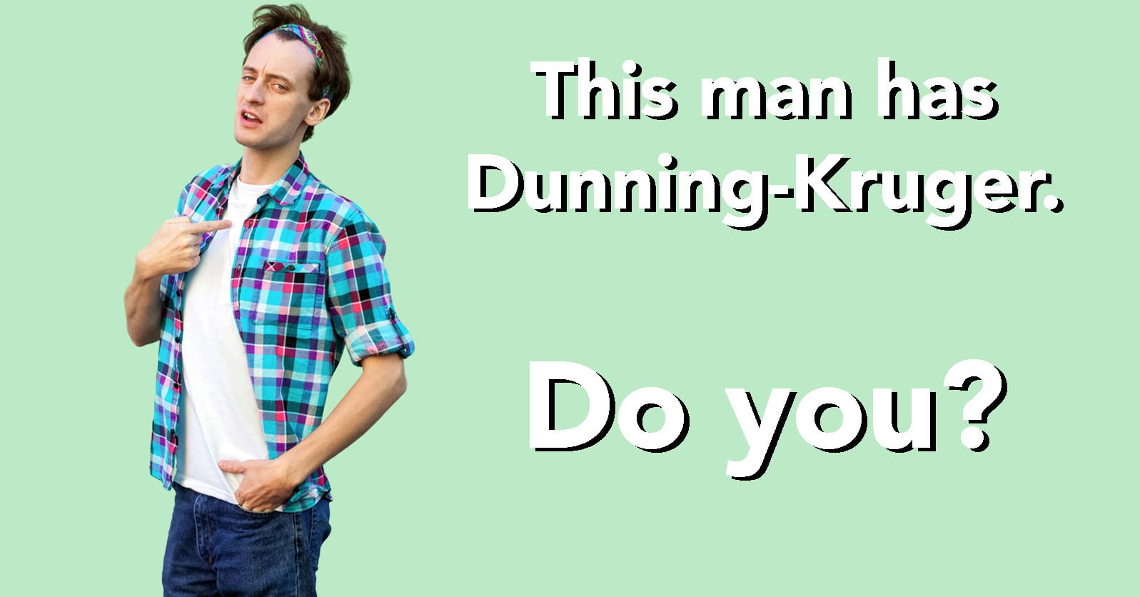 The Dunning Kruger Effect Makes People Think They Re Great Even When The Dunning Kruger Effect Makes People Think They Re Great Even When