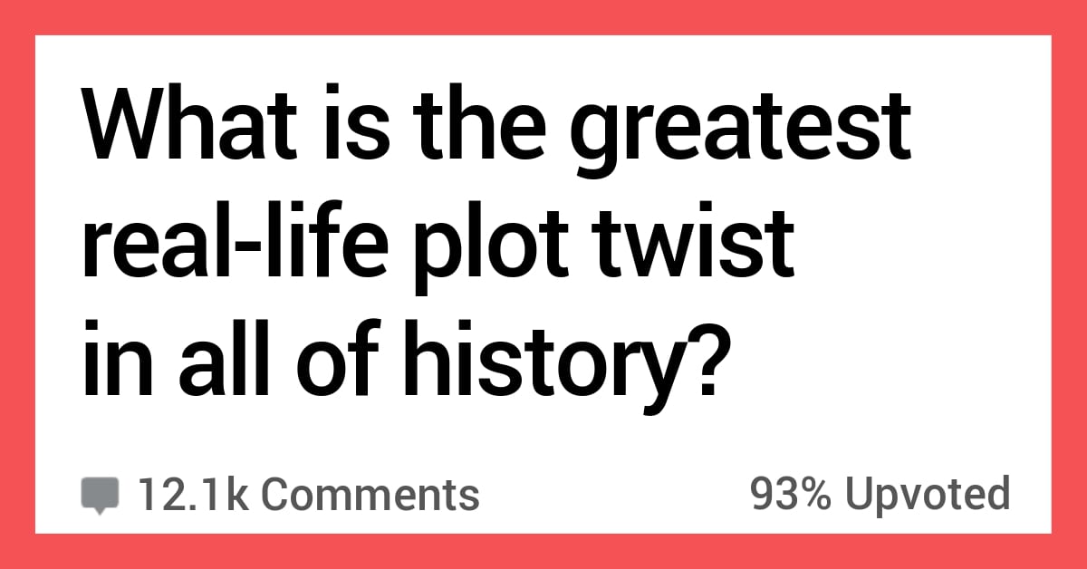 15 History Buffs Share What They Think Is the Greatest RealLife Plot Twist in History