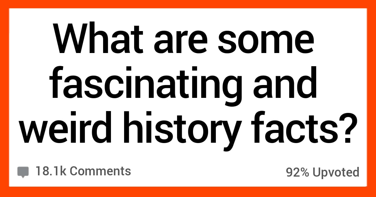 People Share the Strangest and Most Interesting History Facts They Know