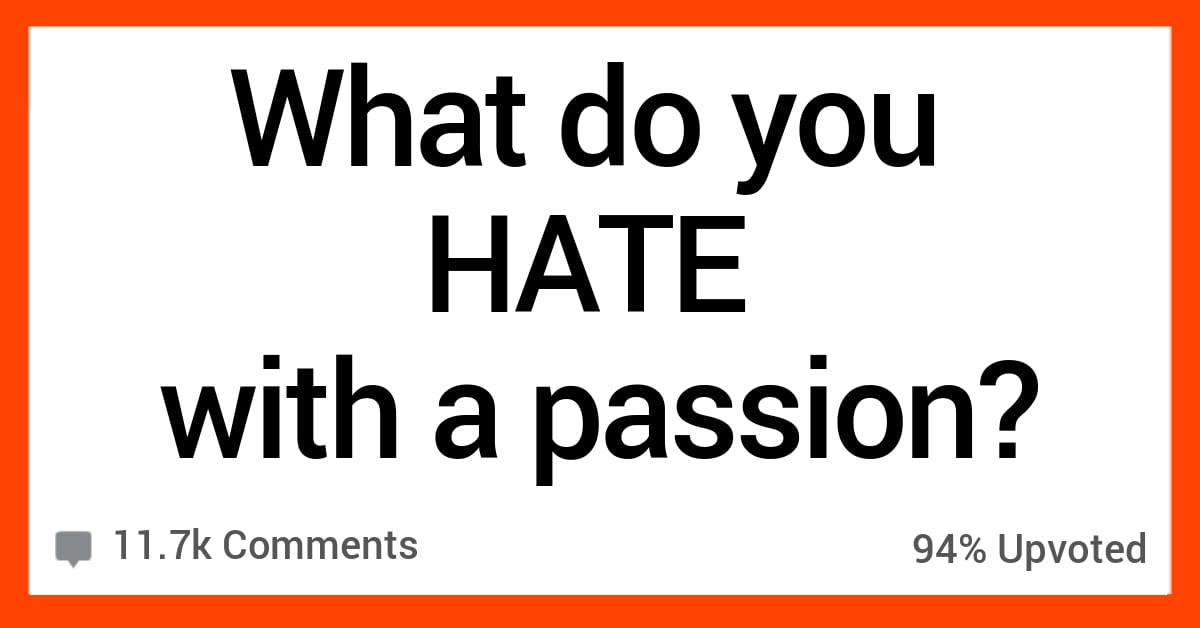 24 People Admit What They Hate With a Passion