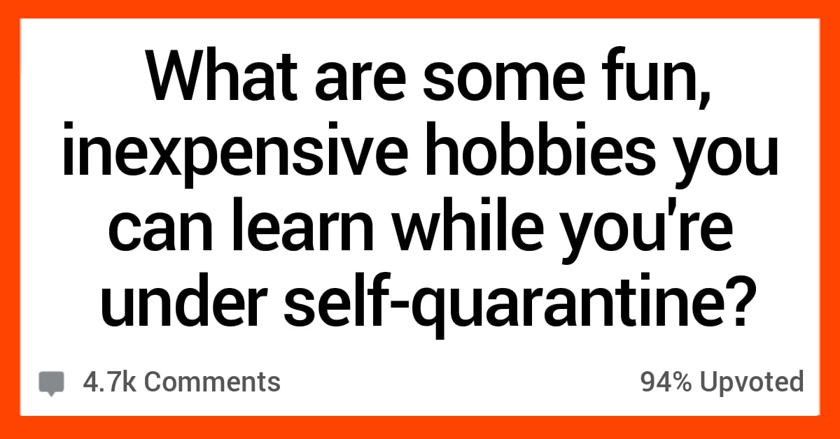 19 Inexpensive Hobbies You Can Learn While Youre Under Self Quarantine