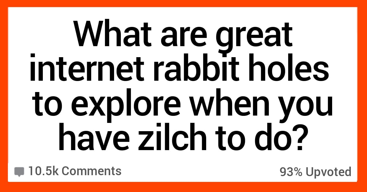 17 Internet Rabbit Holes You Can Lose Yourself in When You've Got Time ...
