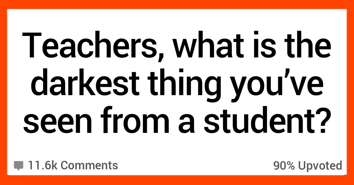 17 Teachers Get Real About The Darkest Experience They've Had With A ...