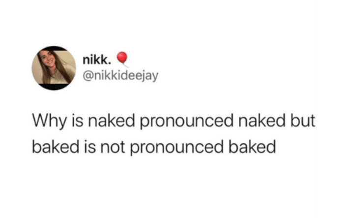 7. I’m going to pronounce 'naked' like 'baked' and vice...