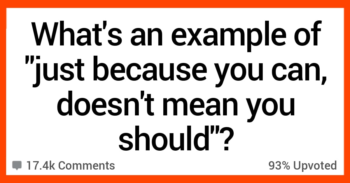 15 Examples of "Just Because You Can, That Doesn't Mean You Should"