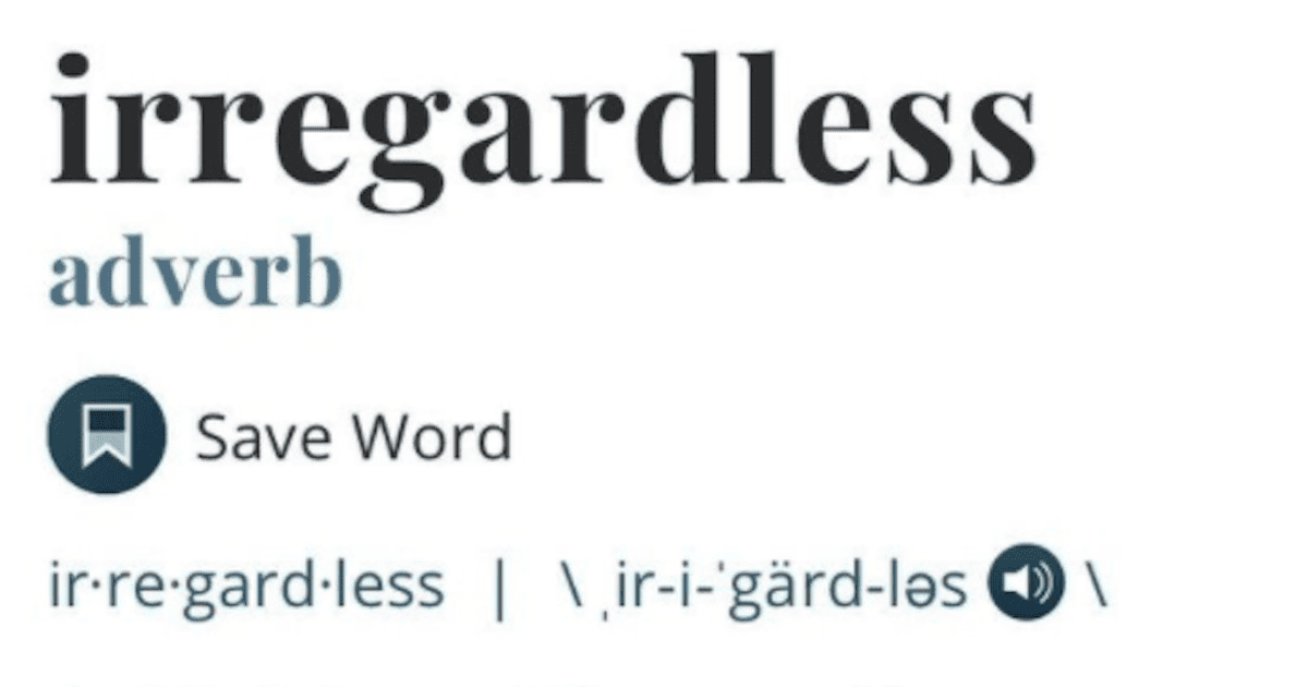 regardless-of-what-you-ve-been-told-irregardless-is-a-real-word