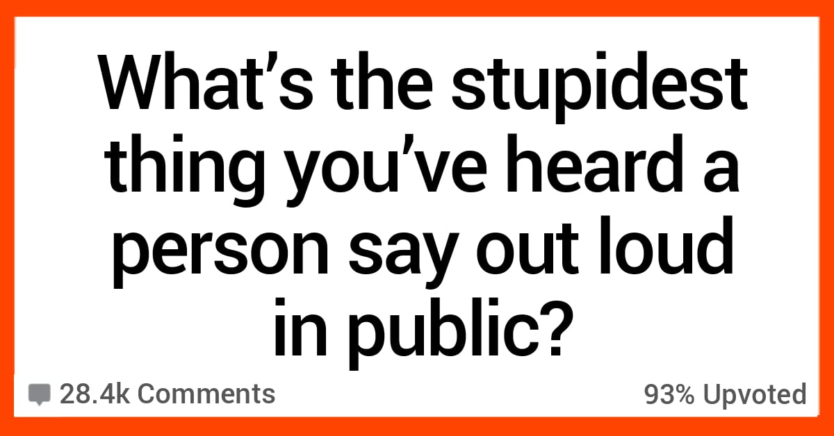 people-recall-the-stupidest-things-they-ve-ever-heard-someone-say-in-public