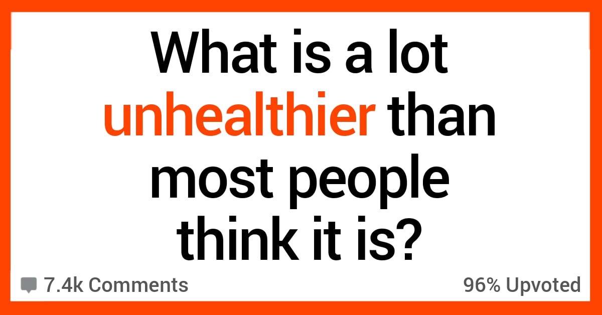 People Share What Is a Lot Unhealthier Than Folks Might Think