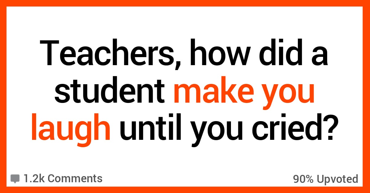 17 Teachers Share The Story Of The Kid Who Made Them Laugh Until They Cried