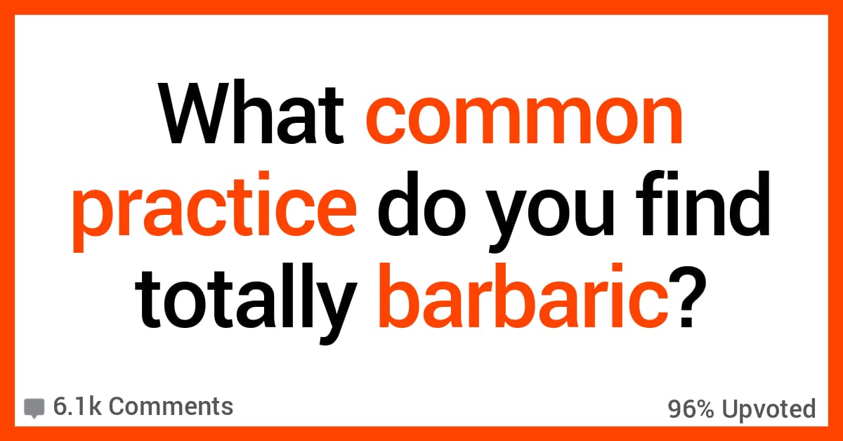 The Common Practice These 15 People Find Totally Barbaric