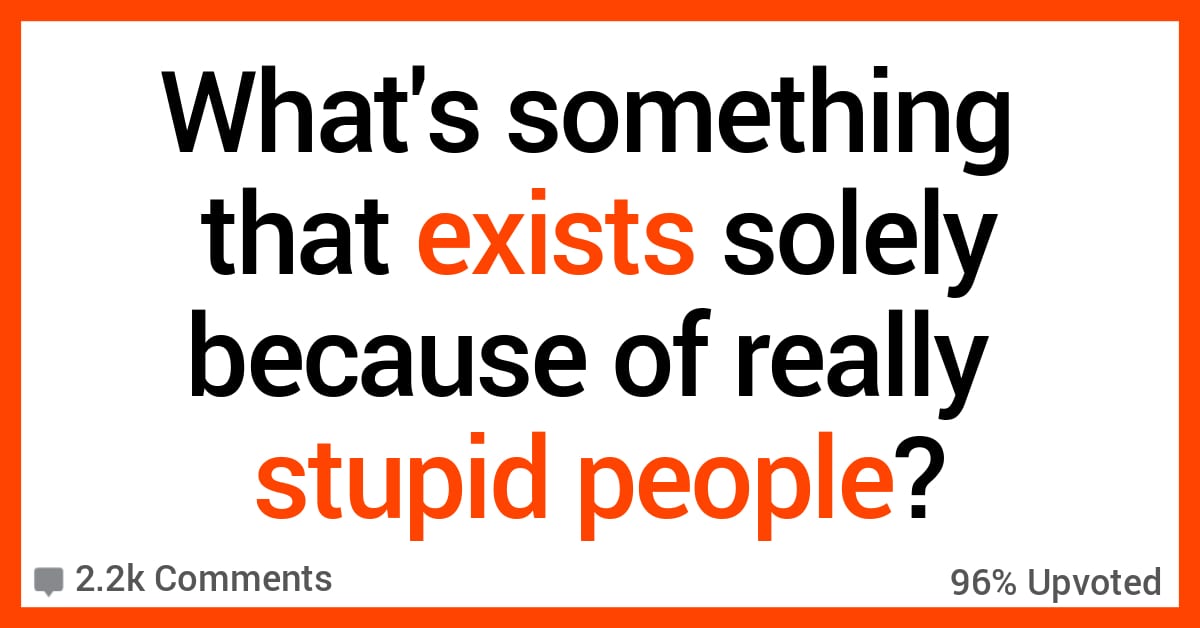 12 Things That Exist Solely Due to Human Stupidity