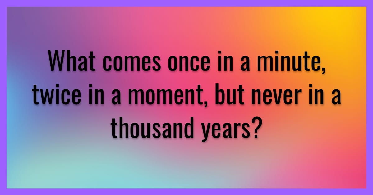 what comes once in a minute, twice in a moment, but never in a thousand years?