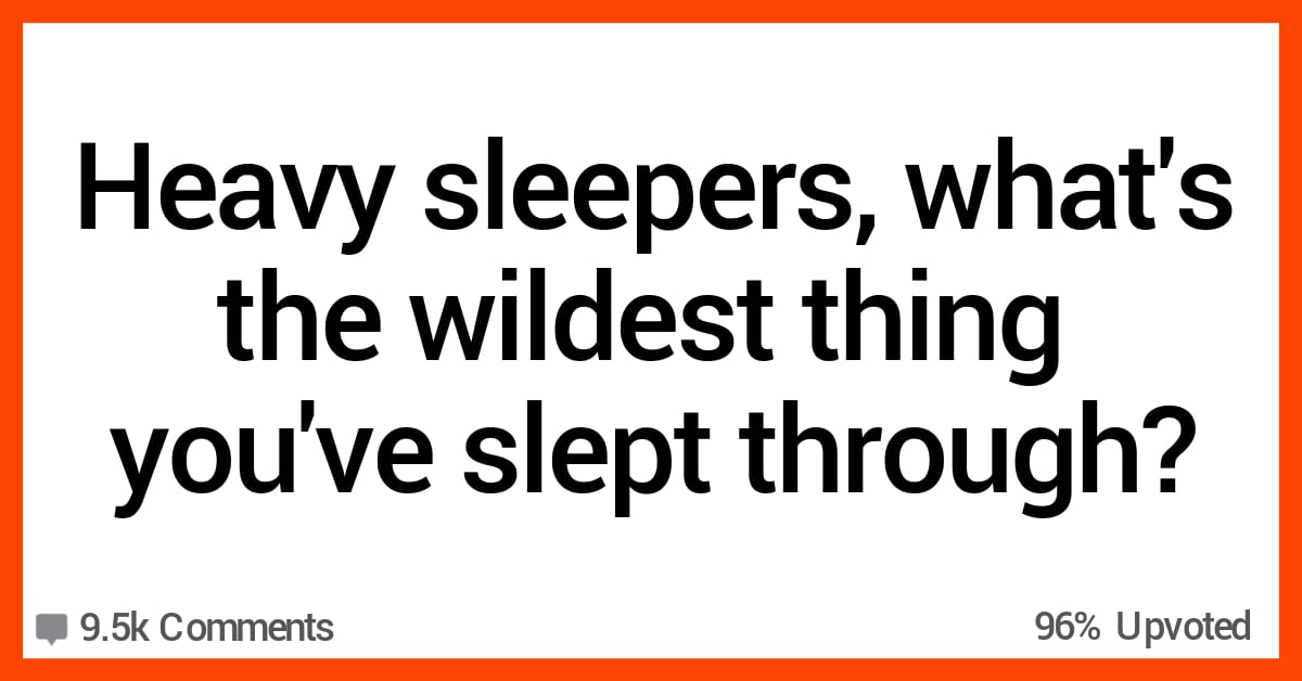 15 Heavy Sleepers Describe The Wild Events They Snoozed Right Through