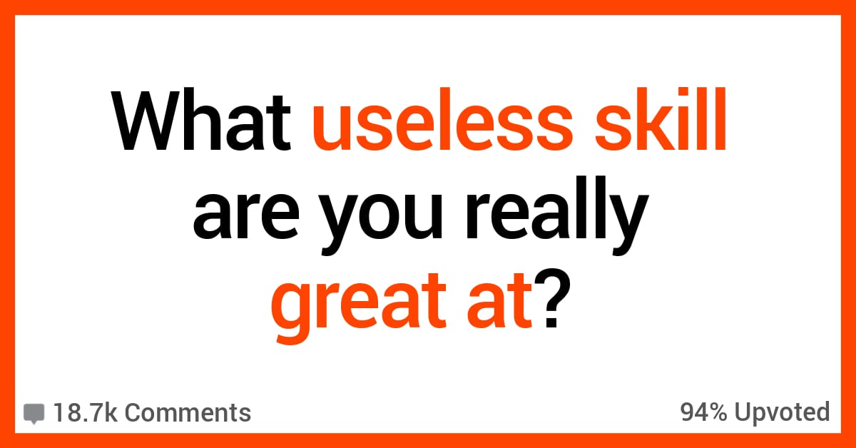 What Useless Skill Are You Really Great At Heres What People Said