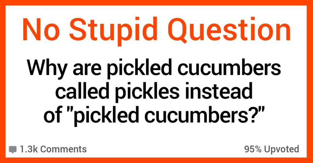 why-are-pickled-cucumbers-called-pickles-but-nothing-else-we-pickle