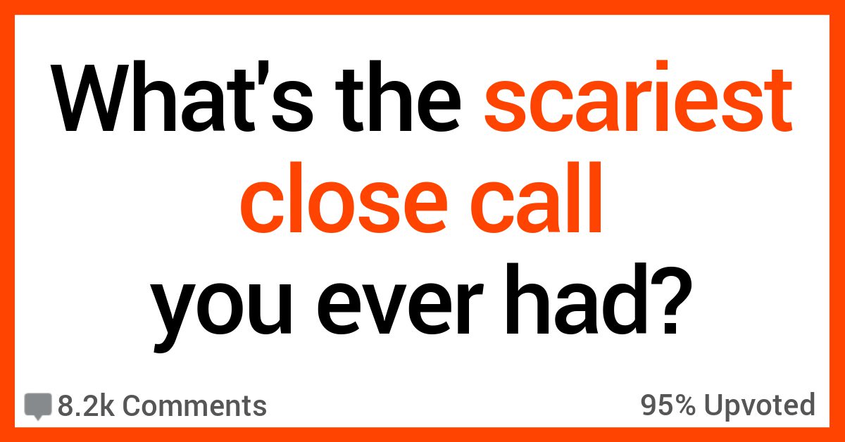 People Share Stories About Scary Close Calls They Had