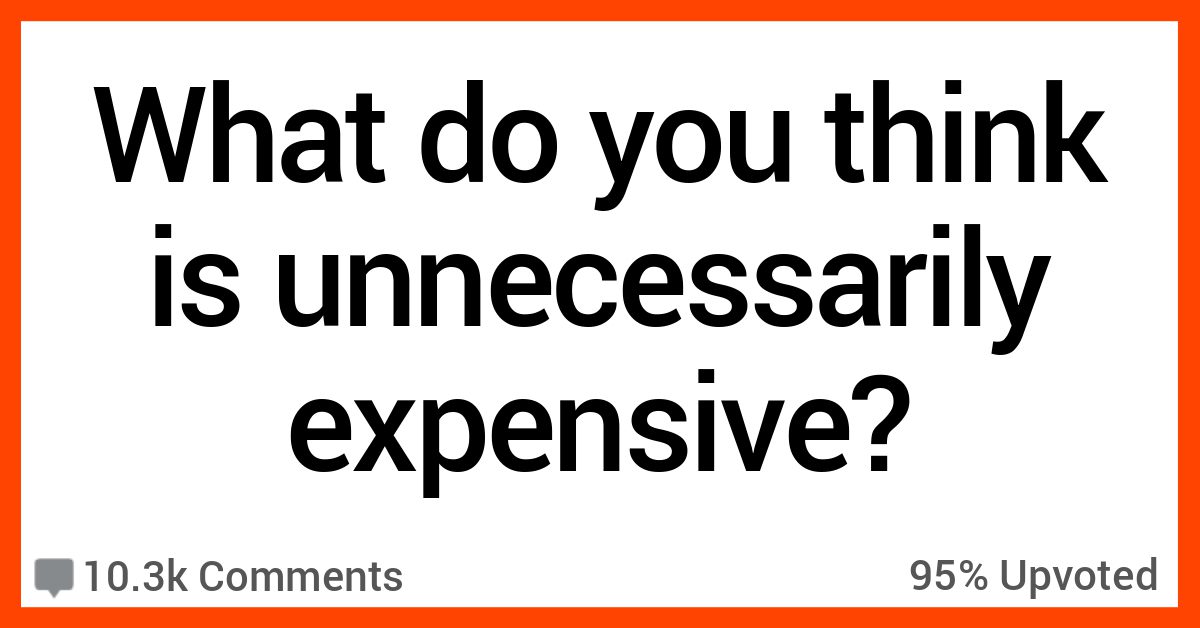 12-people-share-what-they-think-is-unnecessarily-expensive