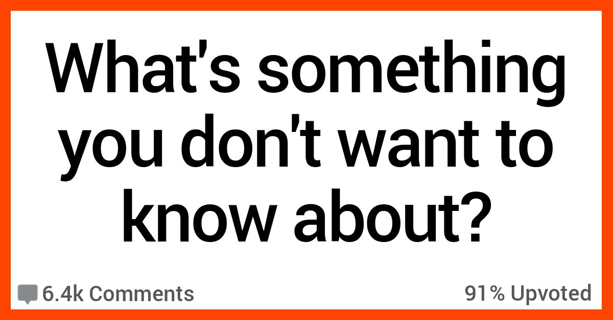 12 People Talk About Things They Just Don’t Want to Know About