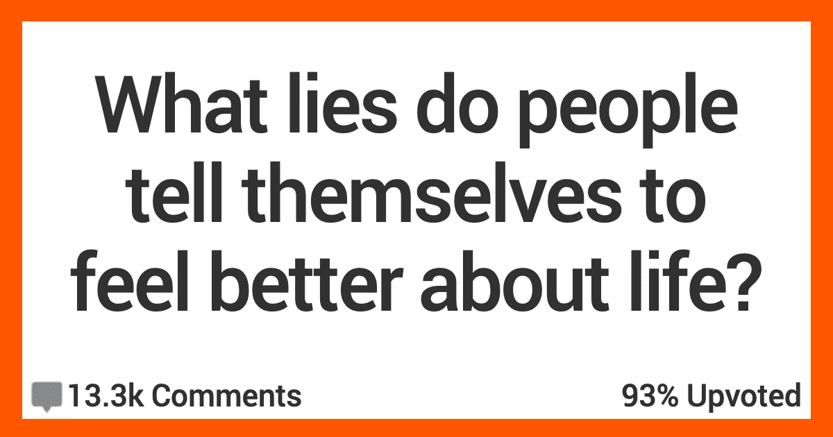12 People Talk About Lies That Folks Tell Themselves to Feel Better
