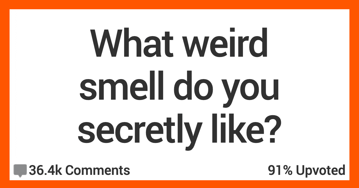 17 Weird Smells That Some People Secretly Like