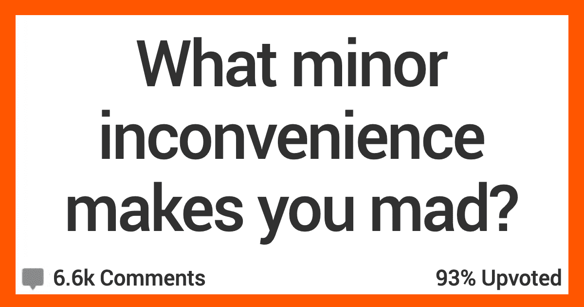 12-people-admit-the-minor-inconveniences-that-immediately-make-them-mad