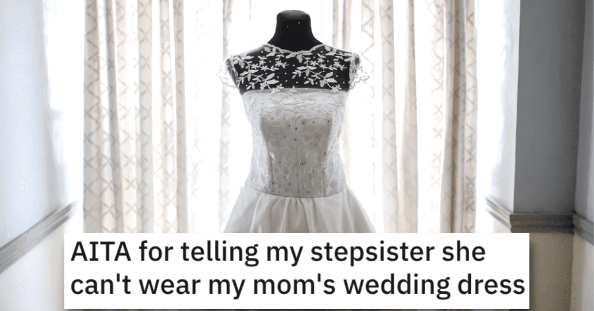 Is She Wrong For Telling Her Stepsister She Can T Wearing Her Mother S Wedding Dress People