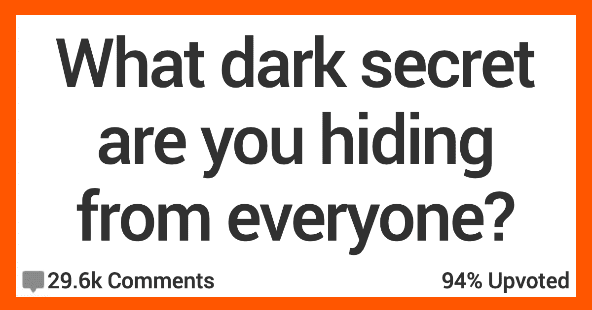 13 People Share the Dark Secrets They’re Hiding From Everyone