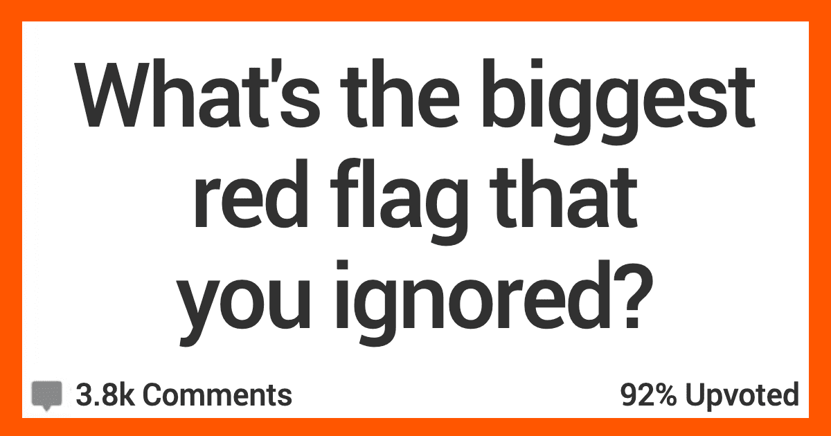 14 People Talk About The Biggest Red Flags They Ignored 4765