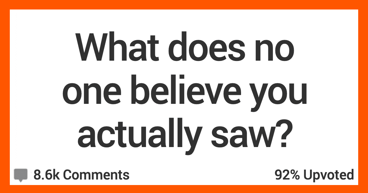 15 People Recall The Most Unbelievable Thing They've Ever Seen